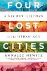 Annalee Newitz - Four Lost Cities - A Secret History of the Urban Age