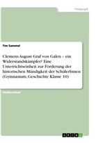 Tim Sammel - Clemens August Graf von Galen - ein Widerstandskämpfer? Eine Unterrichtseinheit zur Förderung der  historischen Mündigkeit der SchülerInnen (Gymnasium, Geschichte Klasse 10)