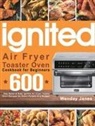 Wenday Janes - ignited Air Fryer Toaster Oven Cookbook for Beginners