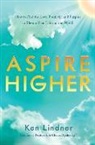 Ken Lindner - Aspire Higher: How to Find the Love, Positivity, and Purpose to Elevate Your Life and the World!