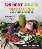 Emily von Euw, Emily von Euw - 125 Best Juices, Smoothies and Healthy Snacks