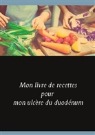 Cédric Menard - Mon livre de recettes pour mon ulcère du duodénum