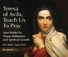 Keith J. Egan, Keith J. Egan - Teresa of Avila, Teach Us to Pray: Your Model for Prayer, Reflection, and Spiritual Growth (Audio book)