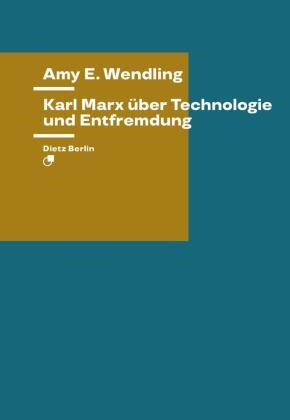 Amy A Wendling, Amy A. Wendling, Amy E Wendling, Amy E. Wendling - Karl Marx über Technologie und Entfremdung