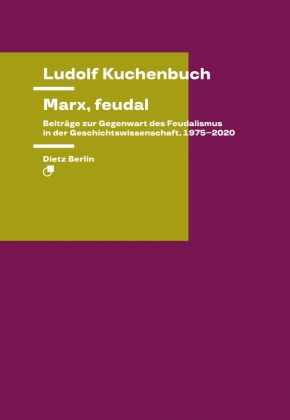 Ludolf Kuchenbuch - Marx, feudal - Beiträge zur Gegenwart des Feudalismus in der Geschichtswissenschaft, 1975-2020
