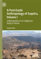 Serge D Elie, Serge D. Elie - A Post-Exotic Anthropology of Soqotra, Volume I