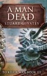 Stuart G. Yates - A Man Dead