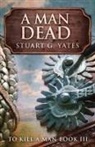 Stuart G. Yates - A Man Dead