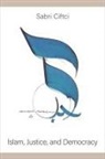Sabri Ciftci - Islam, Justice, and Democracy