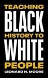 Leonard N Moore, Leonard N. Moore - Teaching Black History to White People
