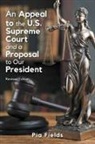 Pia Fields - An Appeal to the U.S. Supreme Court & A Proposal to Our President