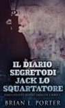 Brian L. Porter - Il Diario Segreto Di Jack Lo Squartatore