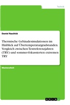 Daniel Raschick - Thermische Gebäudesimulationen im Hinblick auf Übertemperaturgradstunden. Vergleich zwischen Testreferenzjahren (TRY) und sommer-fokussierten extremen TRY