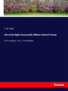 T. W. Reid - Life of the Right Honourable William Edward Forster