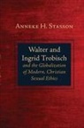 Anneke H. Stasson - Walter and Ingrid Trobisch and the Globalization of Modern, Christian Sexual Ethics