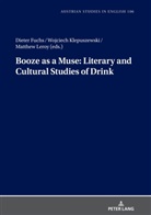 Dieter Fuchs, Wojciech Klepuszewski, Matthew Leroy - Booze as a Muse: Literary and Cultural Studies of Drink