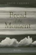David Sanders - Bread of the Moment Poems