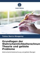 Yaima Ibarra Alzugaray - Grundlagen der Wahrscheinlichkeitsrechnung. Theorie und gelöste Probleme