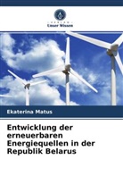 Ekaterina Matus - Entwicklung der erneuerbaren Energiequellen in der Republik Belarus