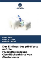 Ame A Taqa, Amer A. Taqa, Abdul-k Abdal, Abdul-k. Abdal, Ame Taqa, Amer Taqa - Der Einfluss des pH-Werts auf die Fluoridfreisetzung, Oberflächenhärte von Glasionomer
