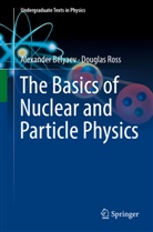 Alexande Belyaev, Alexander Belyaev, Douglas Ross - The Basics of Nuclear and Particle Physics