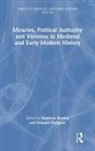 Matthew Hodgson Rowley, Natasha Hodgson, Hodgson Natasha, Matthew Rowley - Miracles, Political Authority and Violence in Medieval and Early
