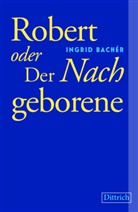 Ingrid Bachér - Robert oder Der Nachgeborene