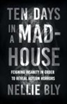 Nellie Bly - Ten Days in a Mad-House;Feigning Insanity in Order to Reveal Asylum Horrors