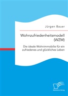 Jürgen Bauer - Wohnzufriedenheitsmodell (WZM). Die ideale Wohnimmobilie für ein zufriedenes und glückliches Leben