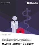Annemarie Treiber - Macht Armut krank? Unterstützungsangebote zur Gesundheitsförderung sozial benachteiligter Menschen
