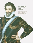 Heinrich Mann - Heinrich Mann: Die Vollendung des Königs Henri Quatre. Vollständige Neuausgabe