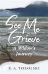 E. A. Tobolski - See Me Grieve