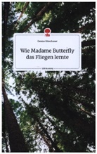 Denise Hirschauer - Wie Madame Butterfly das Fliegen lernte. Life is a Story - story.one