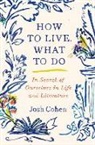 Josh Cohen - How to Live. What to Do