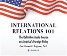 Robert K. Brigham Ph. D., Robert K. Brigham Ph D. - International Relations 101: The Definitive History of America's Foreign Policy (Audio book)