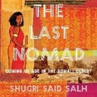 Shugri Said Salh, Waceke Wambaa - The Last Nomad Lib/E: Coming of Age in the Somali Desert (Audio book)