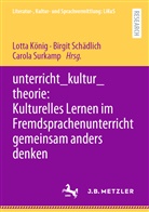 Lotta König, Birgi Schädlich, Birgit Schädlich, Carola Surkamp - unterricht_kultur_theorie: Kulturelles Lernen im Fremdsprachenunterricht gemeinsam anders denken