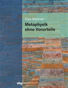 Uwe Meixner, Uwe (Dr.) Meixner, Uwe (Prof. Dr.) Meixner - Metaphysik ohne Vorurteile