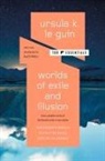 Ursula K Le Guin, Ursula K Le Guin, Ursula K. Le Guin - Worlds of Exile and Illusion