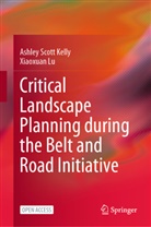 Ashley Scot Kelly, Ashley Scott Kelly, Xiaoxuan Lu - Critical Landscape Planning during the Belt and Road Initiative