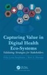 Ravi S. Sharma, Ravi S. (Zayed University Sharma, Sharma Ravi S., Felix Lena Stephanie, Felix Lena (Nanyang Technological Unive Stephanie, Felix Lena (Nanyang Technological University Stephanie - Capturing Value in Digital Health Eco-Systems