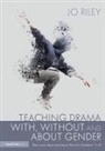 Jo Riley, Riley Jo - Teaching Drama With, Without and About Gender