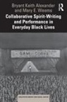Bryant Keith Alexander, Bryant Keith Weems Alexander, Alexander Bryant Keith, Mary E Weems, Mary E. Weems, Weems Mary E. - Collaborative Spirit-Writing and Performance in Everyday Black Lives