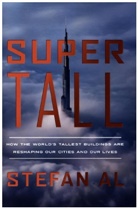 Stefan Al - Supertall - How the World's Tallest Buildings Are Reshaping Our Cities and Our Lives
