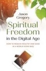 Jason Gregory, Gregory Jason - Spiritual Freedom in the Digital Age