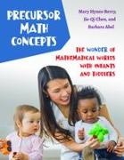 Barbara Abel, Jie-Qi Chen, Mary Hynes-Berry - Precursor Math Concepts The Wonder of Mathematical Worlds With Infants and Toddlers