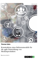 Thomas Hahn - Konstruktion eines Referenzmodells für die agile Entwicklung von Medizinprodukten