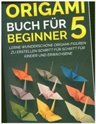 Yuto Kanazawa, Yuto Kanazawa - Origami Buch für Beginner 5 : Lerne wunderschöne Origami-Figuren zu erstellen Schritt für Schritt für Kinder und Erwachsene