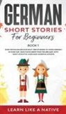 Learn Like A Native - German Short Stories for Beginners Book 1