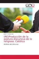 Javier  R. Llanos Issa, Javier R. Llanos Issa - (RE)Producción de la postura discursiva de lo religioso. Católico